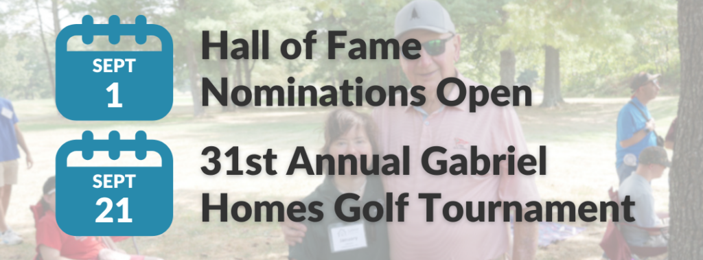 September 1 - Hall of Fame Nominations Open. September 21 - 31st Annual Gabriel Homes Golf Tournament. [Posted for Gabriel Homes' monthly newsletter, The Treehouse, July 2026 edition]